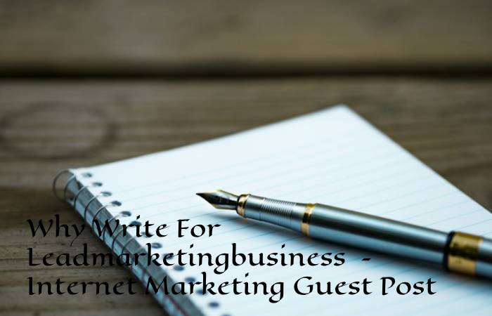 Why Write For Leadmarketingbusiness – Internet Marketing Guest Post